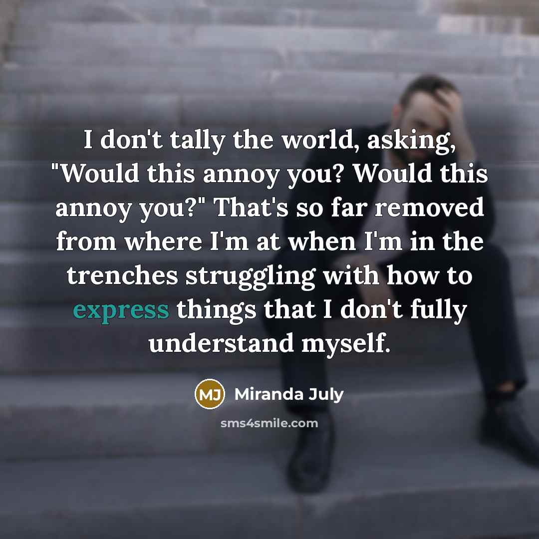 “I don't tally the world, asking, "Would this annoy you?…” quote by Miranda July