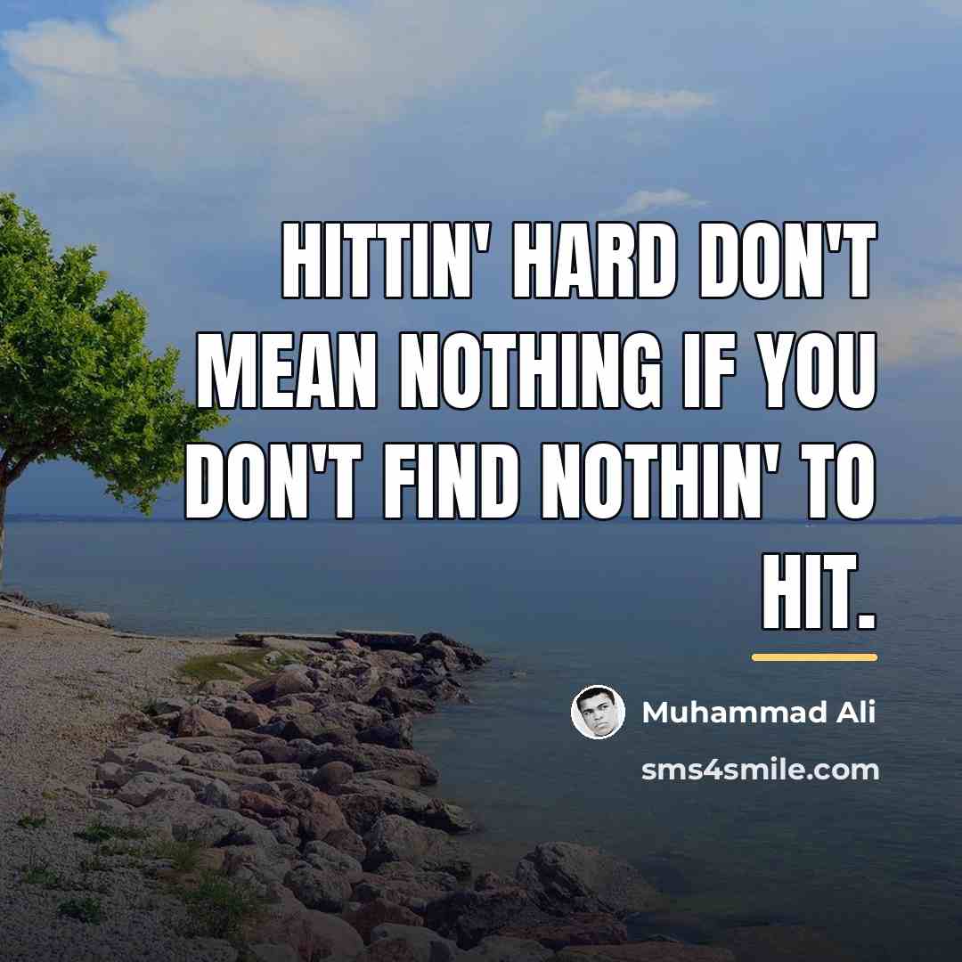 “Hittin' hard don't mean nothing if you don't find nothin'…” quote by Muhammad Ali