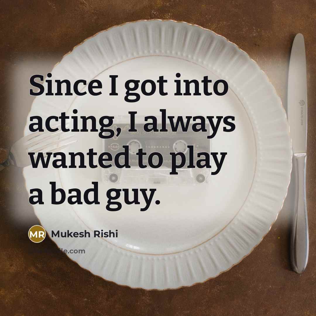 “Since I got into acting, I always wanted to play…” quote by Mukesh Rishi