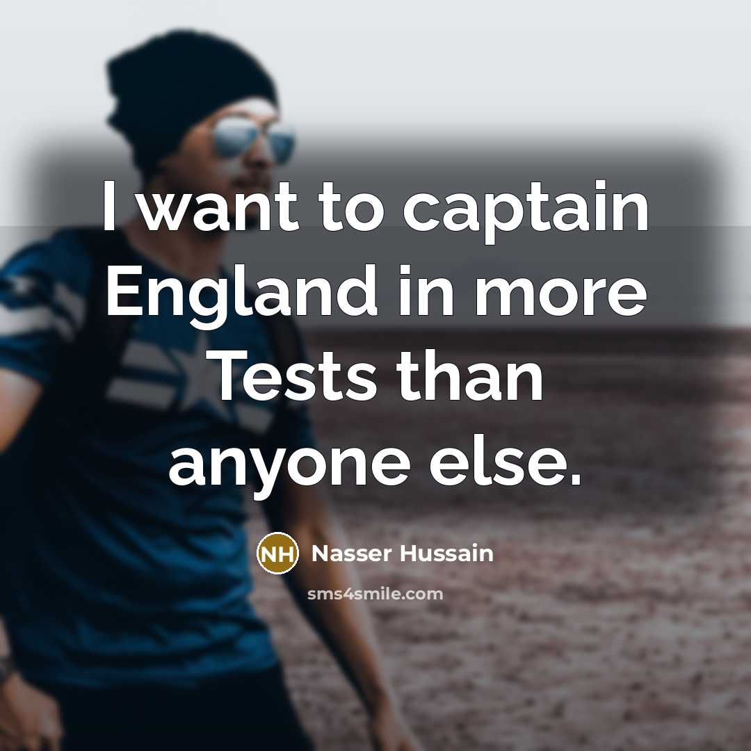 “I want to captain England in more Tests than anyone…” quote by Nasser Hussain