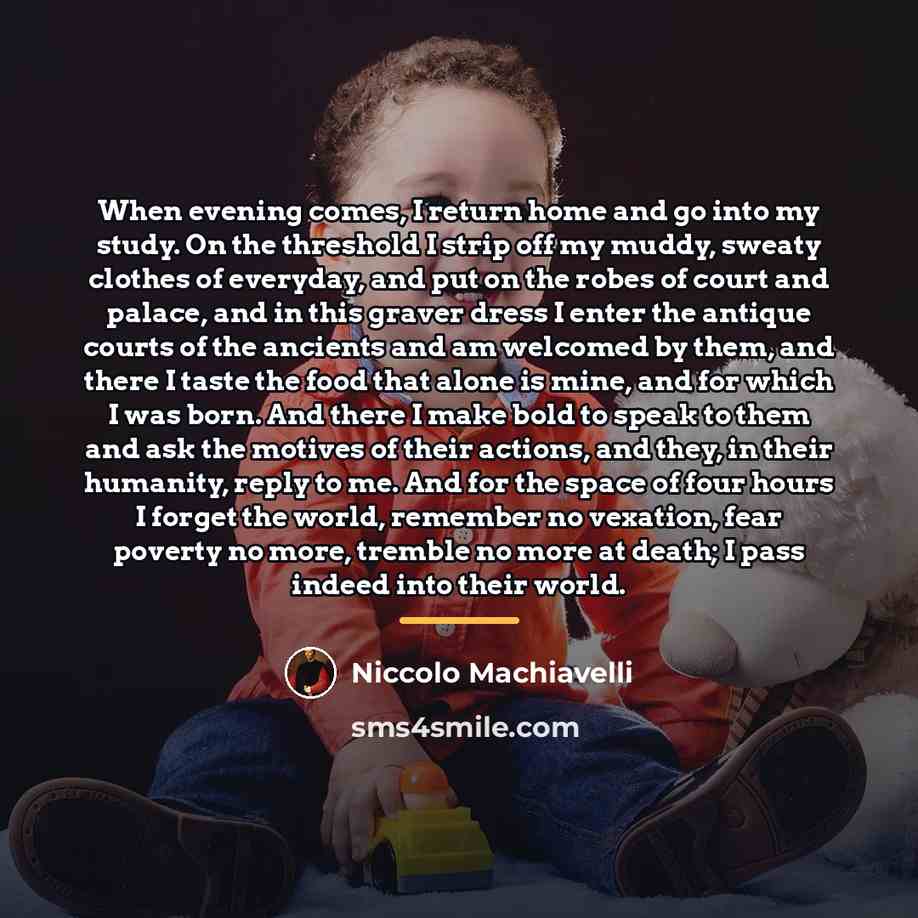 “When evening comes, I return home and go into my…” quote by Niccolo Machiavelli