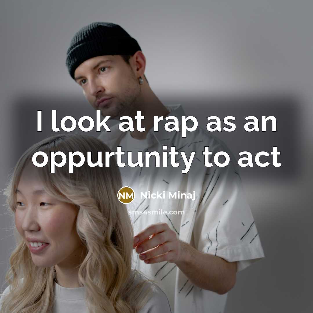 “I look at rap as an oppurtunity to act…” quote by Nicki Minaj