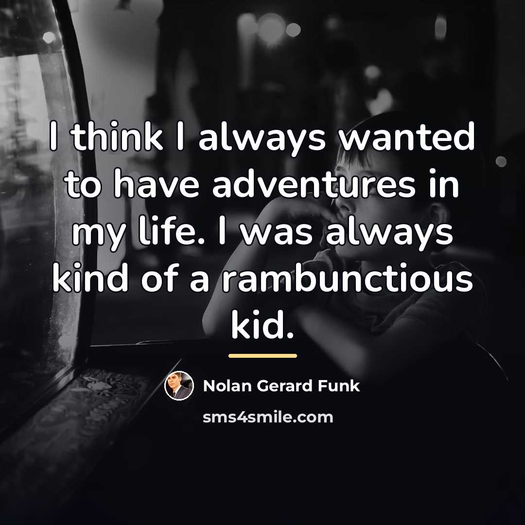 “I think I always wanted to have adventures in my…” quote by Nolan Gerard Funk