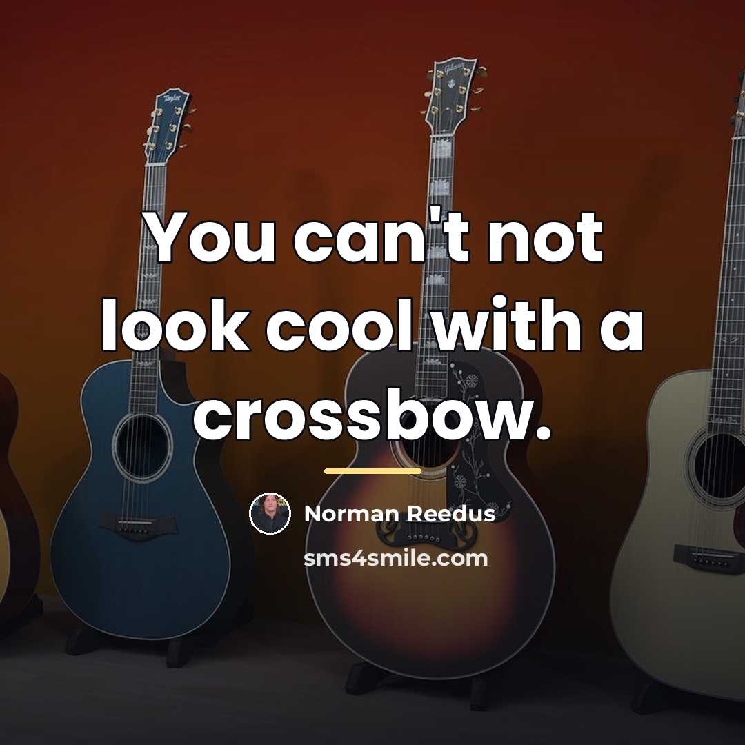 “You can't not look cool with a crossbow.…” quote by Norman Reedus