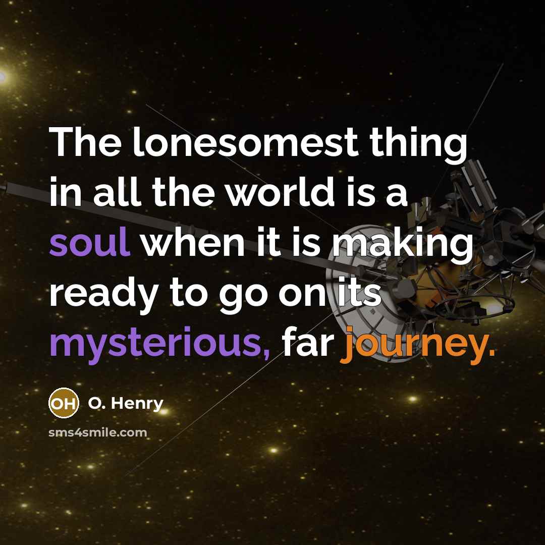 “The lonesomest thing in all the world is a soul…” quote by O. Henry