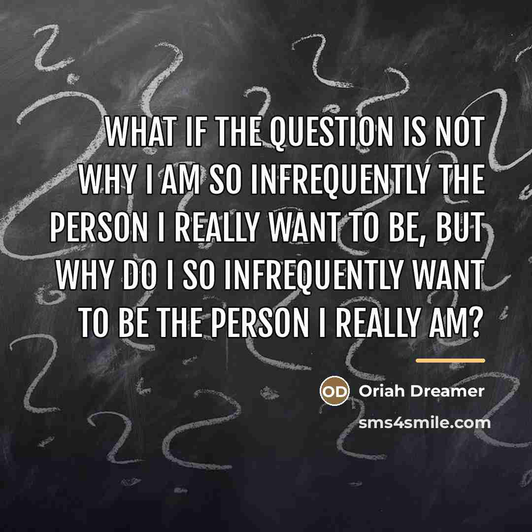 “What if the question is not why I am so…” quote by Oriah Dreamer