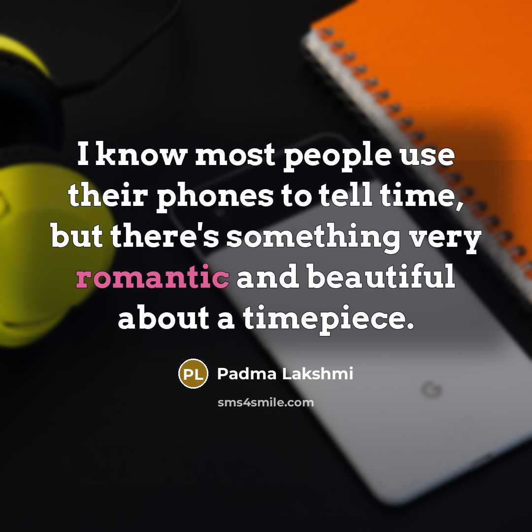 “I know most people use their phones to tell time,…” quote by Padma Lakshmi