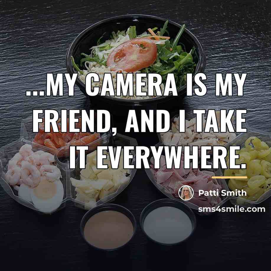 “...my camera is my friend, and I take it everywhere.…” quote by Patti Smith