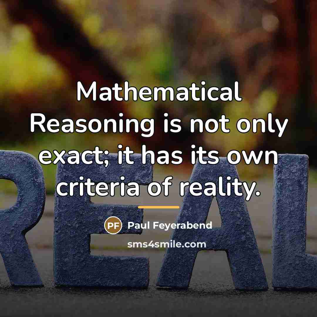 “Mathematical Reasoning is not only exact; it has its own…” quote by Paul Feyerabend