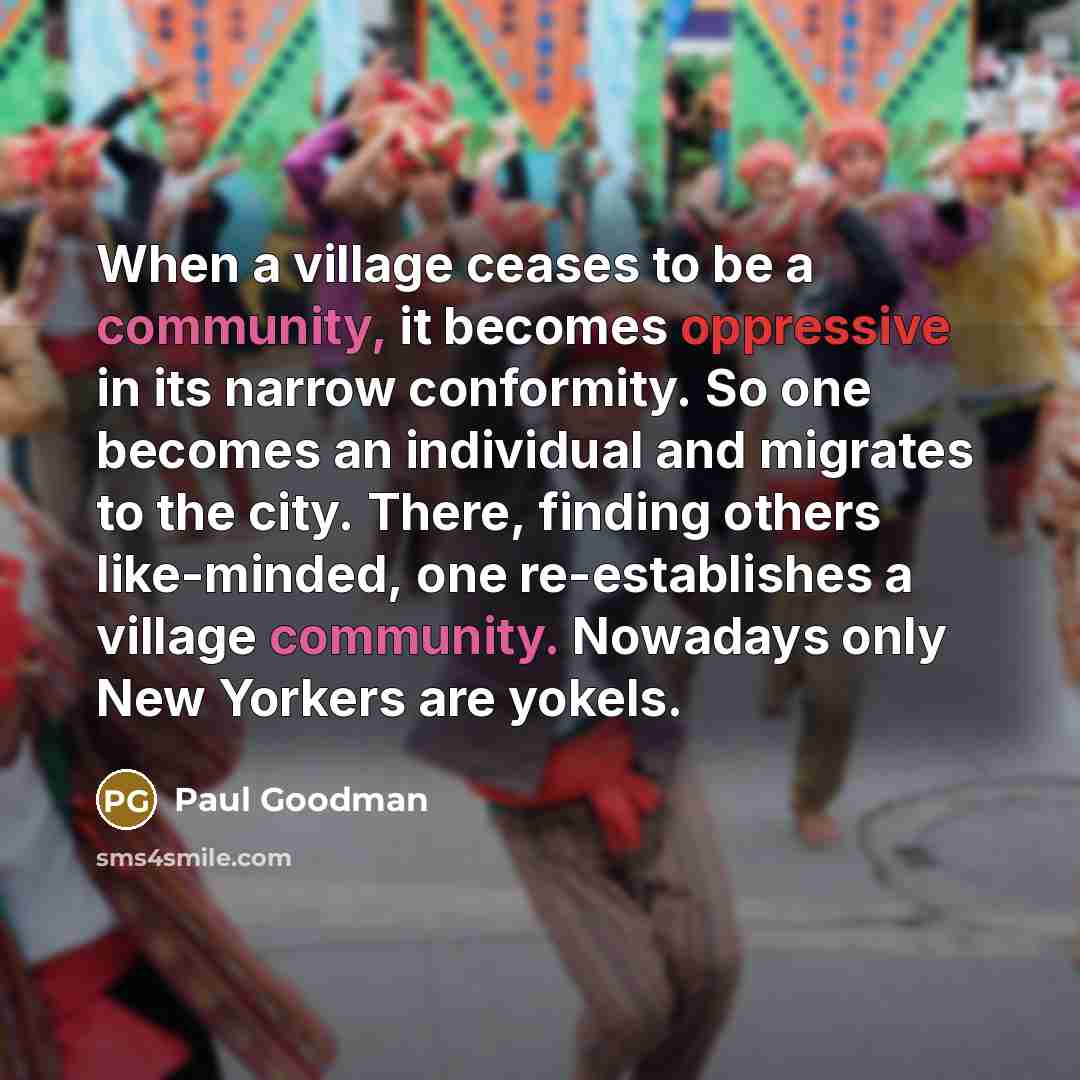 “When a village ceases to be a community, it becomes…” quote by Paul Goodman