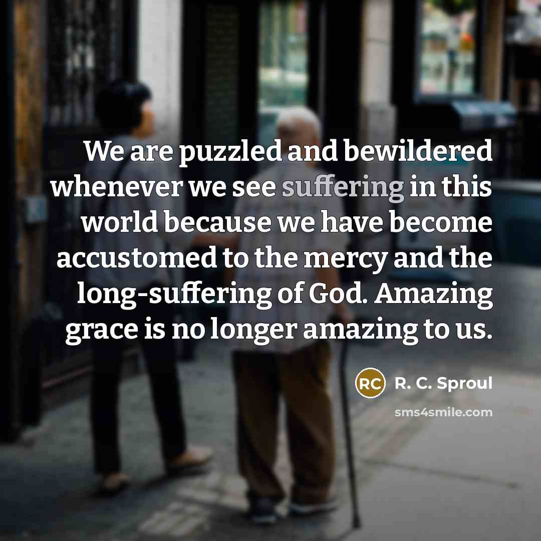 “We are puzzled and bewildered whenever we see suffering in…” quote by R. C. Sproul