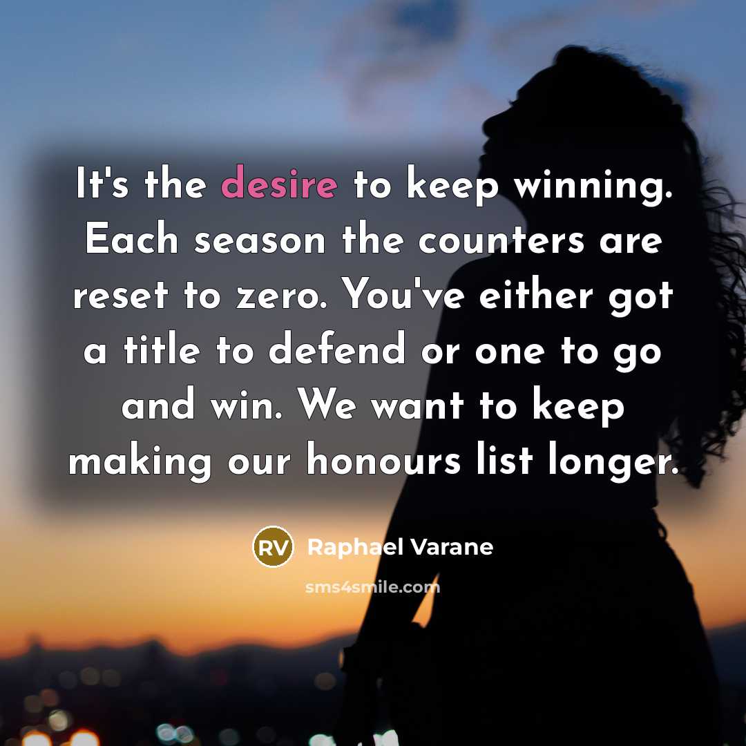 “It's the desire to keep winning. Each season the counters…” quote by Raphael Varane
