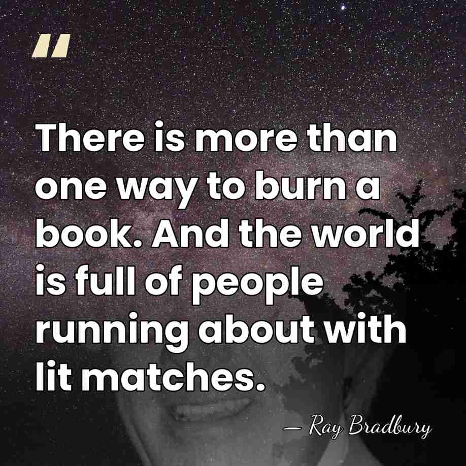 There is more than one way to burn a book. And the&hellip; - Ray Bradbury