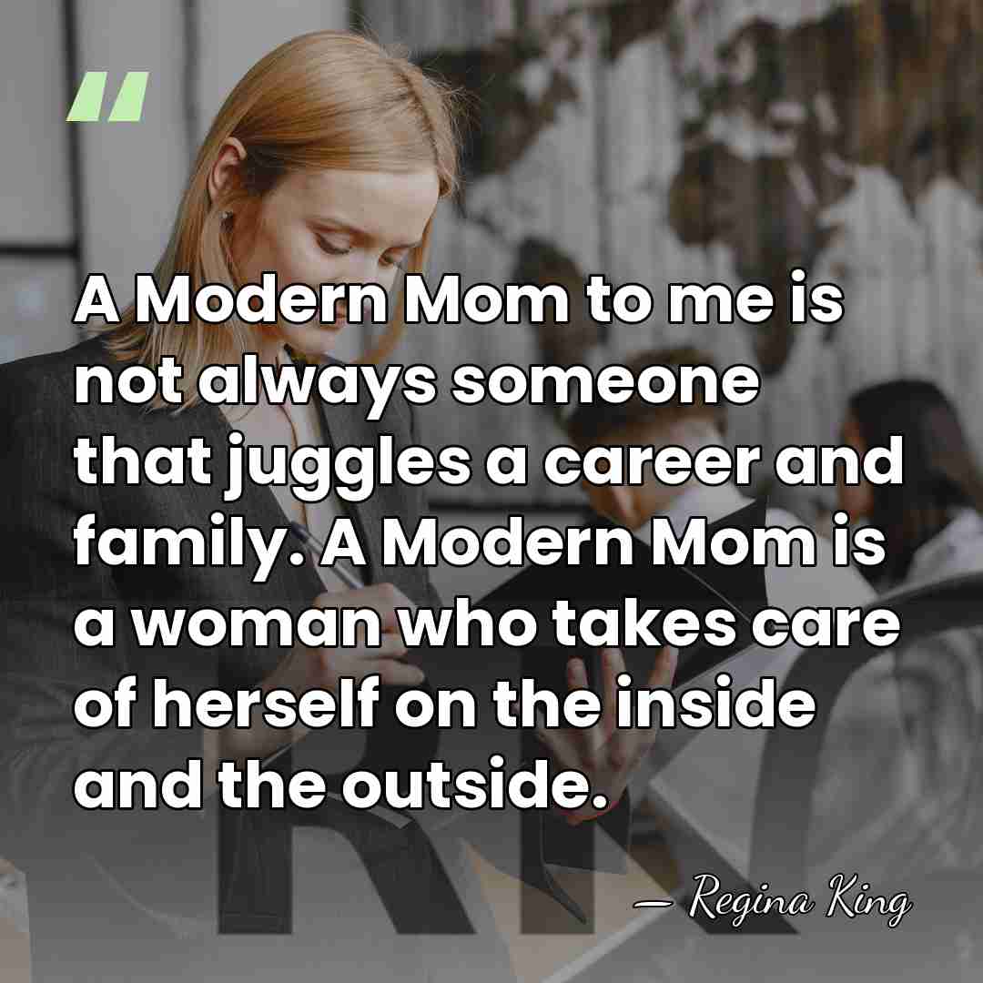 A Modern Mom to me is not always someone that juggles a&hellip; - Regina King
