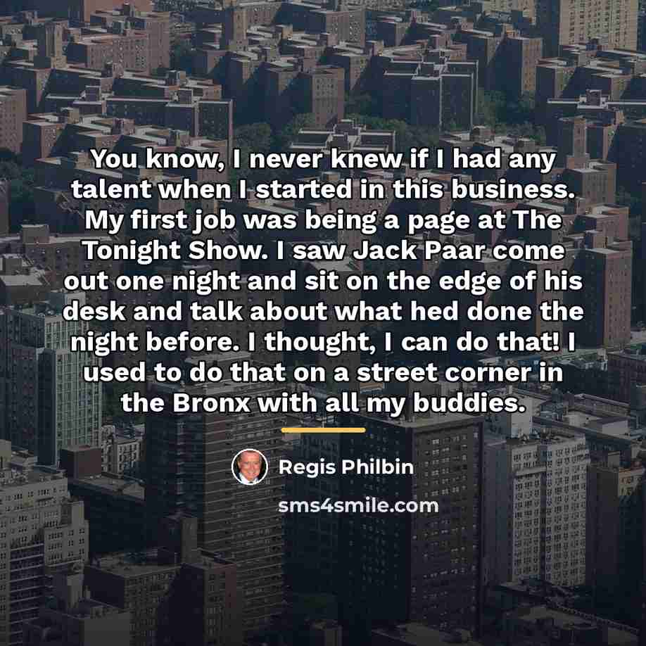 “You know, I never knew if I had any talent…” quote by Regis Philbin