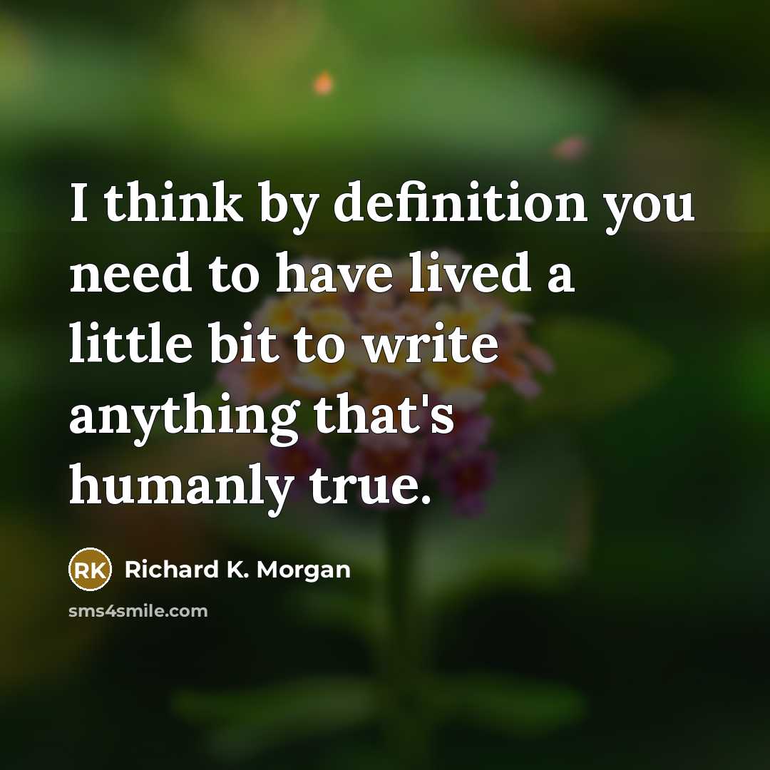 “I think by definition you need to have lived a…” quote by Richard K. Morgan