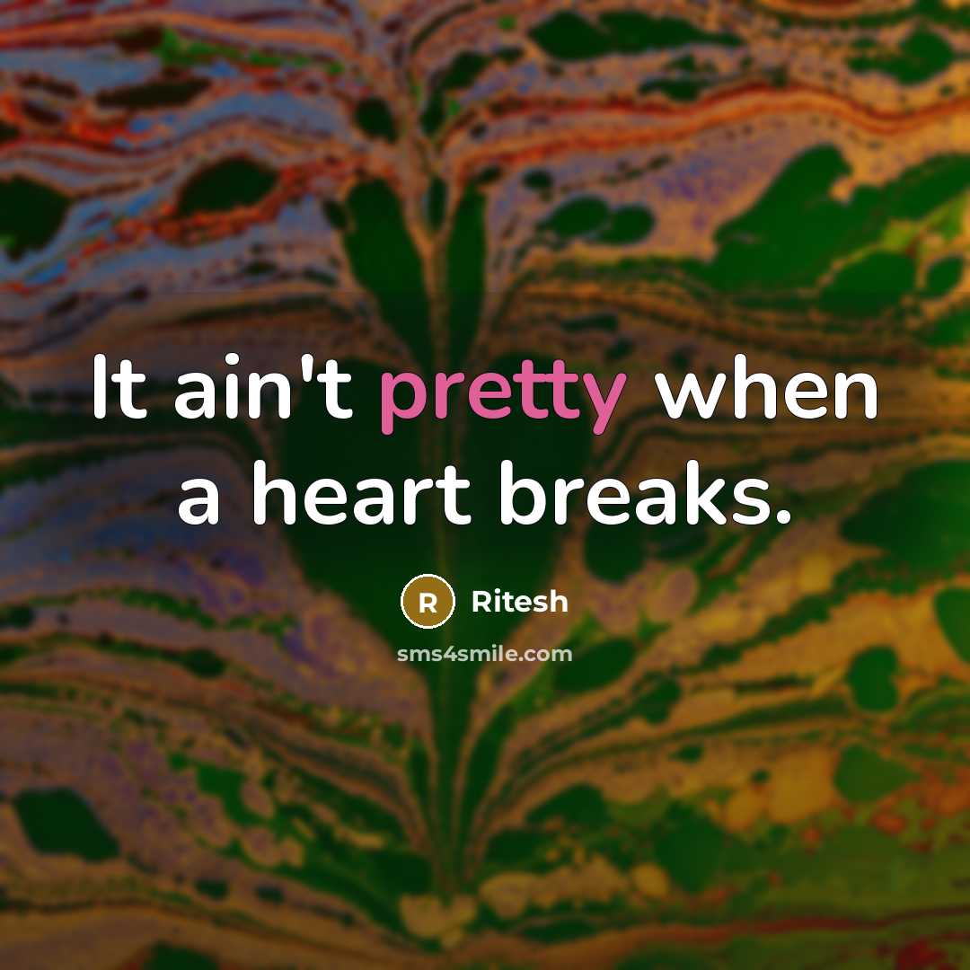 “It ain't pretty when a heart breaks.” quote by Ritesh