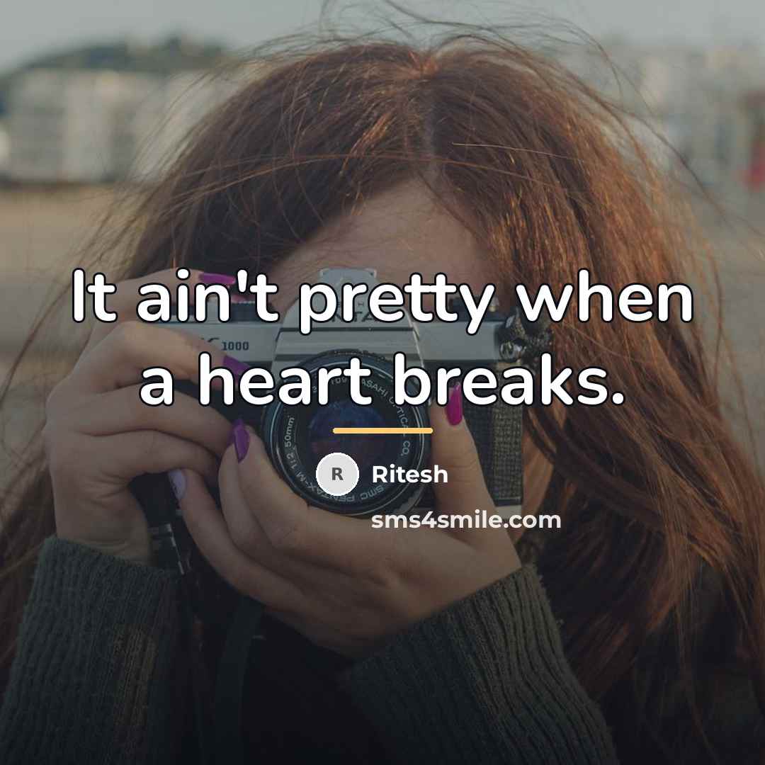 “It ain't pretty when a heart breaks.…” quote by Ritesh