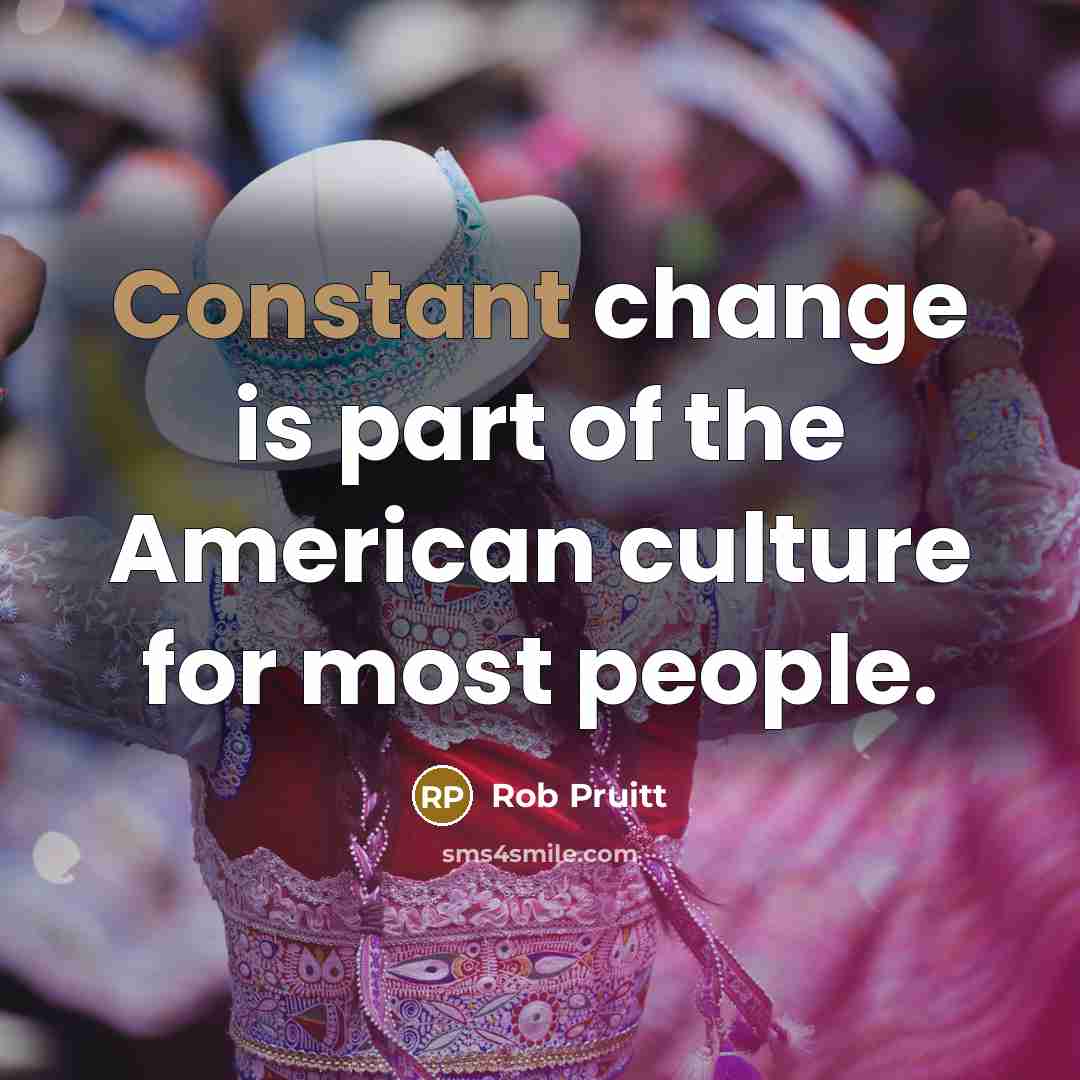 “Constant change is part of the American culture for most…” quote by Rob Pruitt