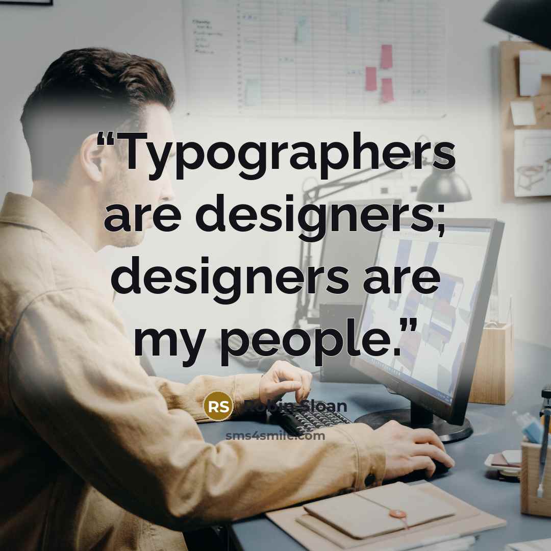 “Typographers are designers; designers are my people.” quote by Robin Sloan