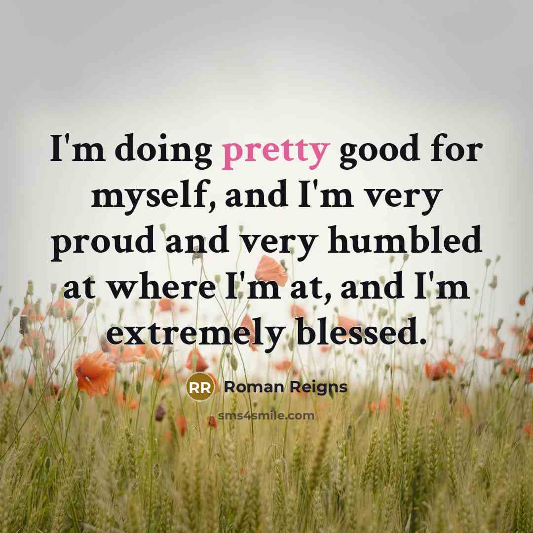 “I'm doing pretty good for myself, and I'm very proud…” quote by Roman Reigns