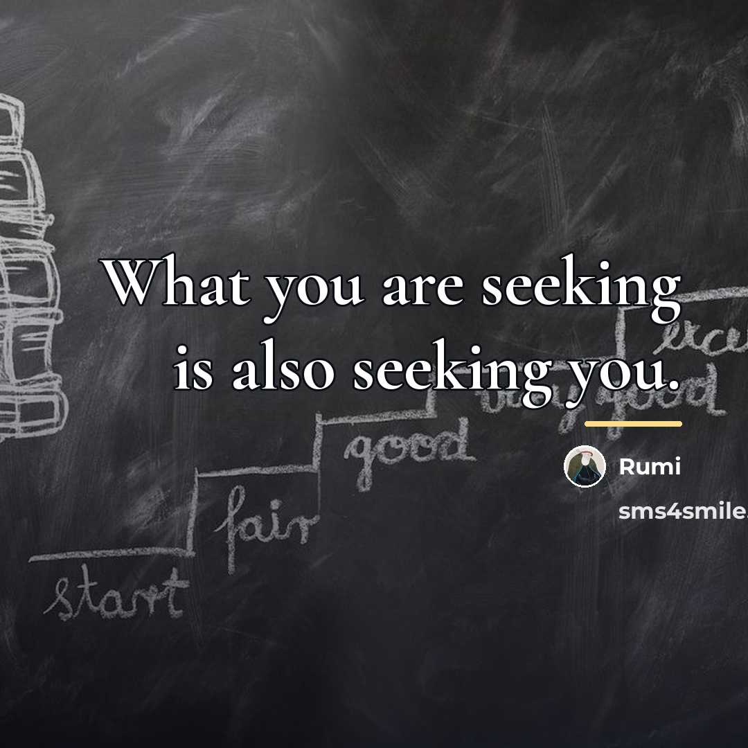 “What you are seeking is also seeking you.…” quote by Rumi