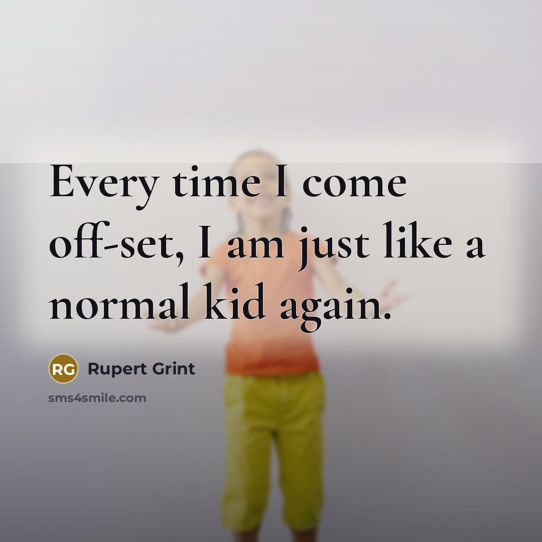 “Every time I come off-set, I am just like a…” quote by Rupert Grint