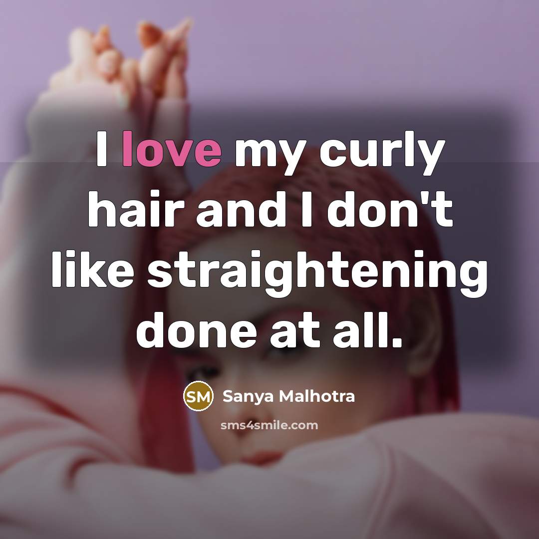 “I love my curly hair and I don't like straightening done at all.” quote by Sanya Malhotra