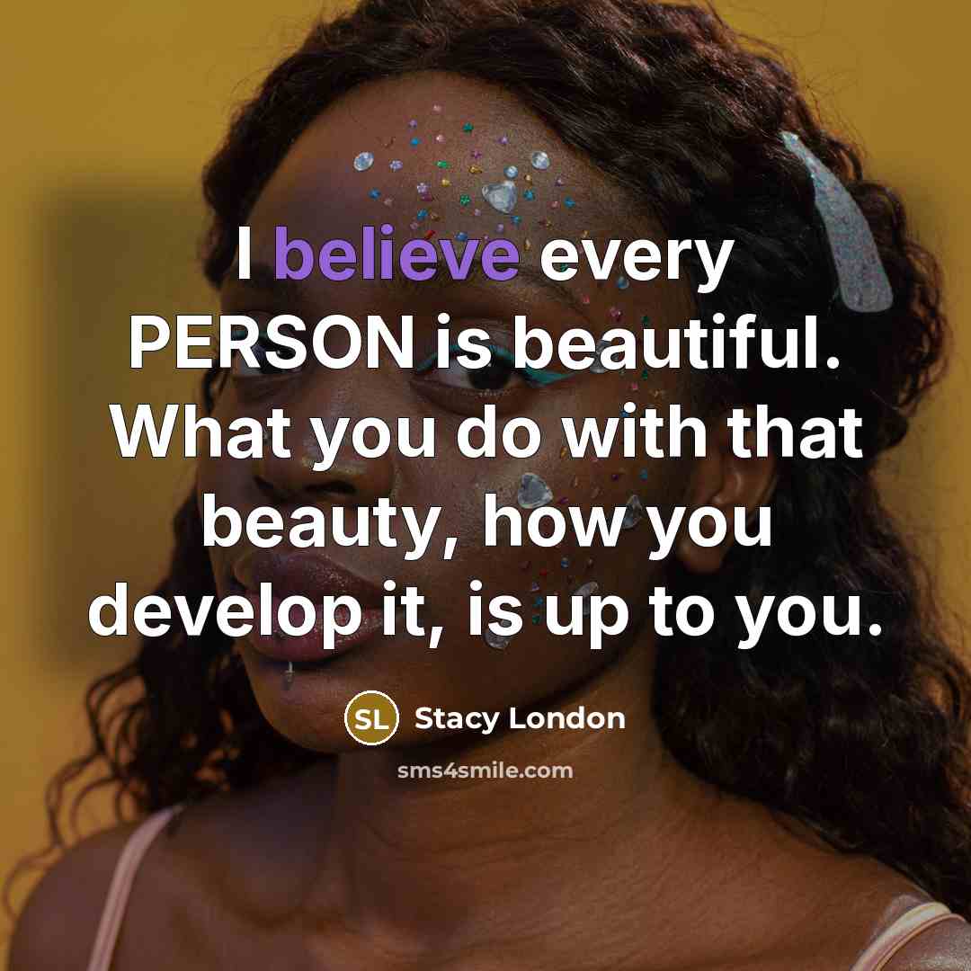 “I believe every PERSON is beautiful. What you do with…” quote by Stacy London