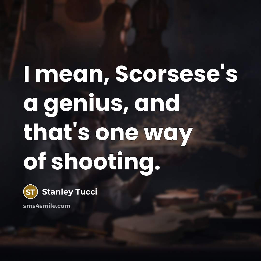 “I mean, Scorsese's a genius, and that's one way of…” quote by Stanley Tucci