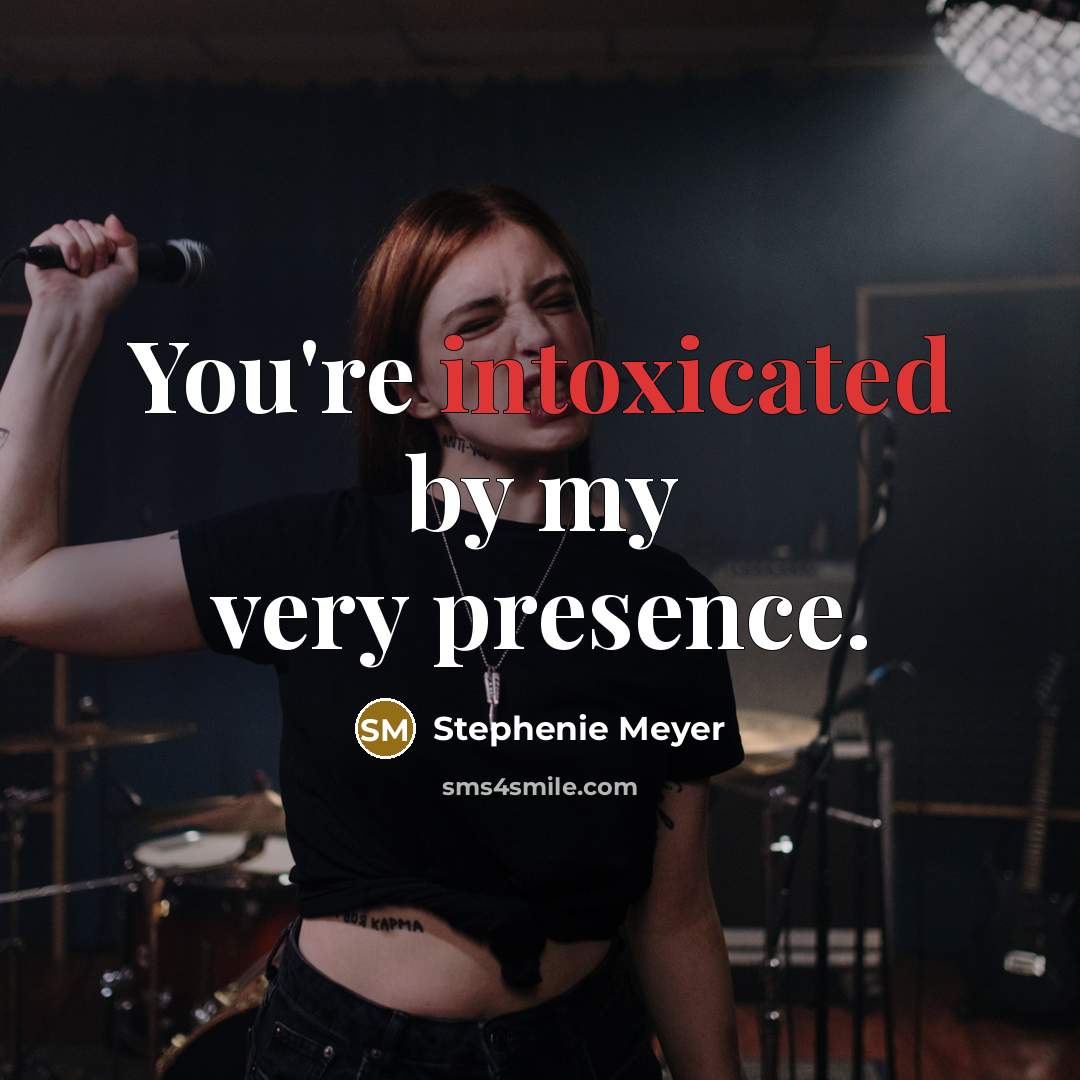 “You're intoxicated by my very presence.” quote by Stephenie Meyer