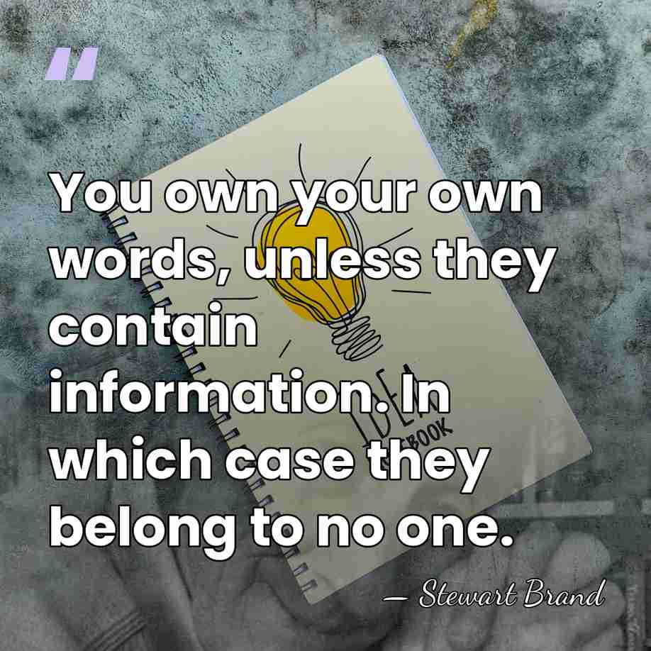 You own your own words, unless they contain information. In which case&hellip; - Stewart Brand