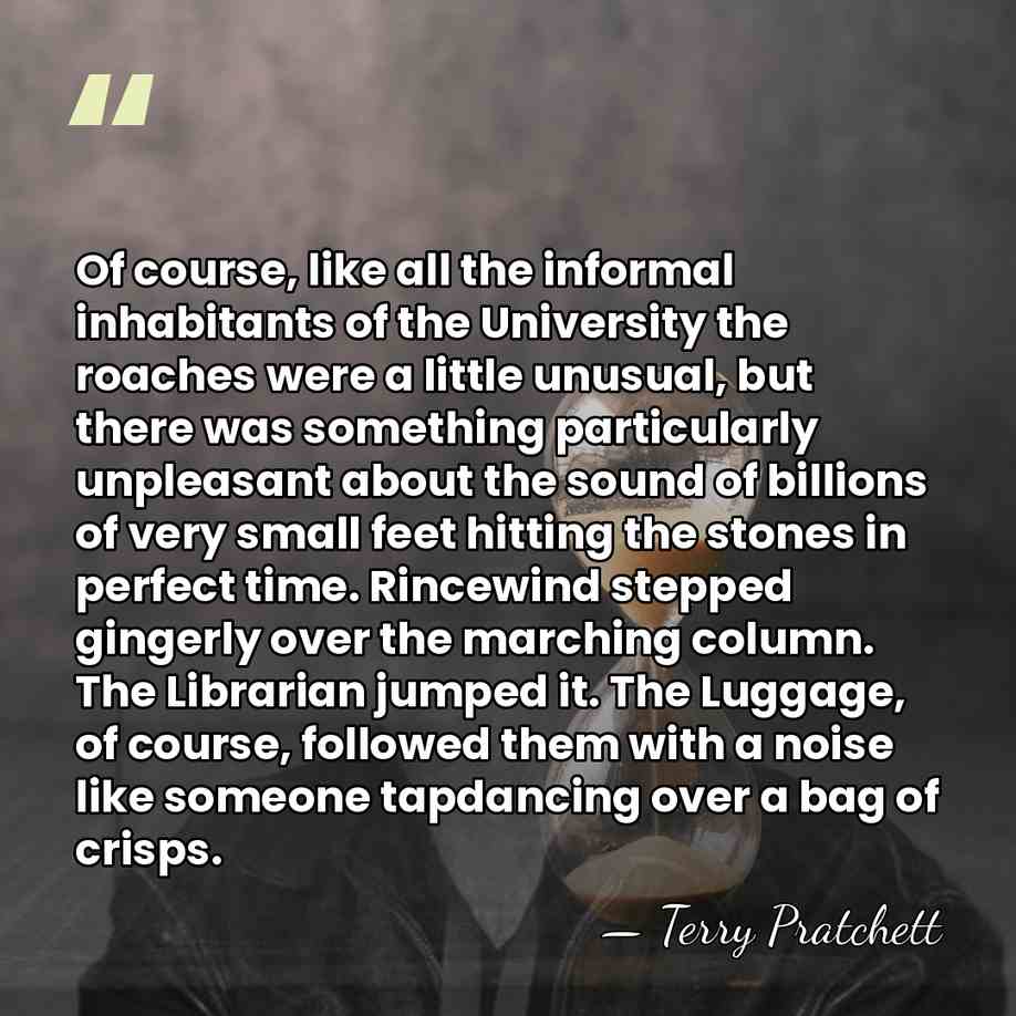 Of course, like all the informal inhabitants of the University the roaches&hellip; - Terry Pratchett