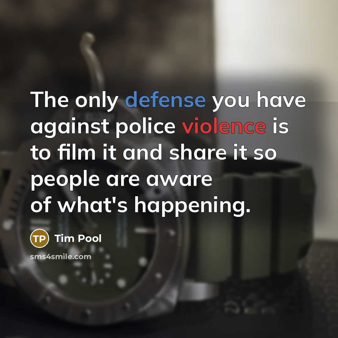 “The only defense you have against police violence is to…” quote by Tim Pool