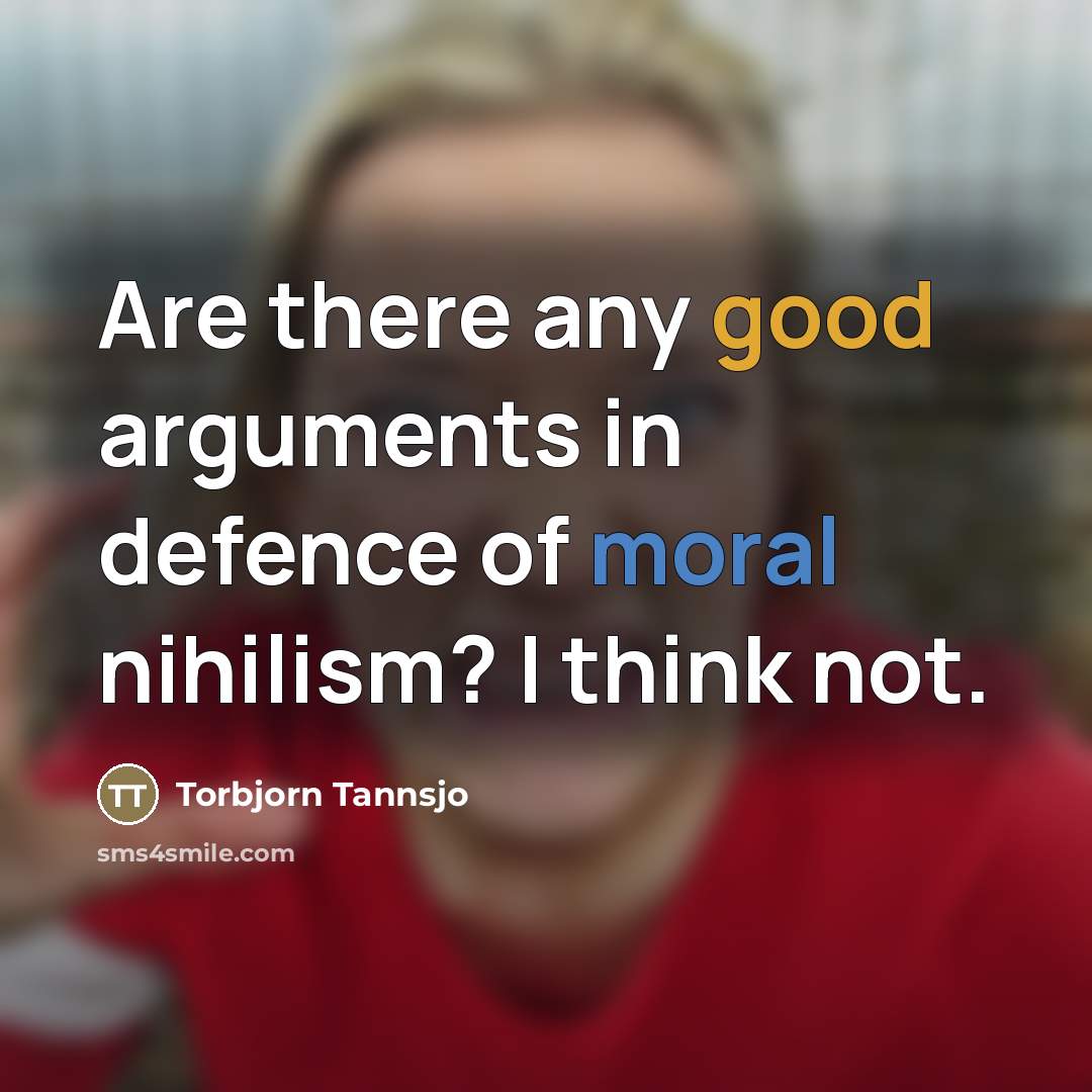 “Are there any good arguments in defence of moral nihilism?…” quote by Torbjorn Tannsjo