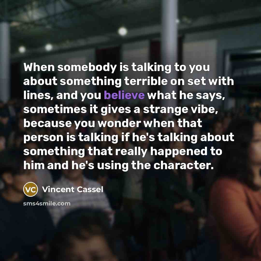 “When somebody is talking to you about something terrible on…” quote by Vincent Cassel