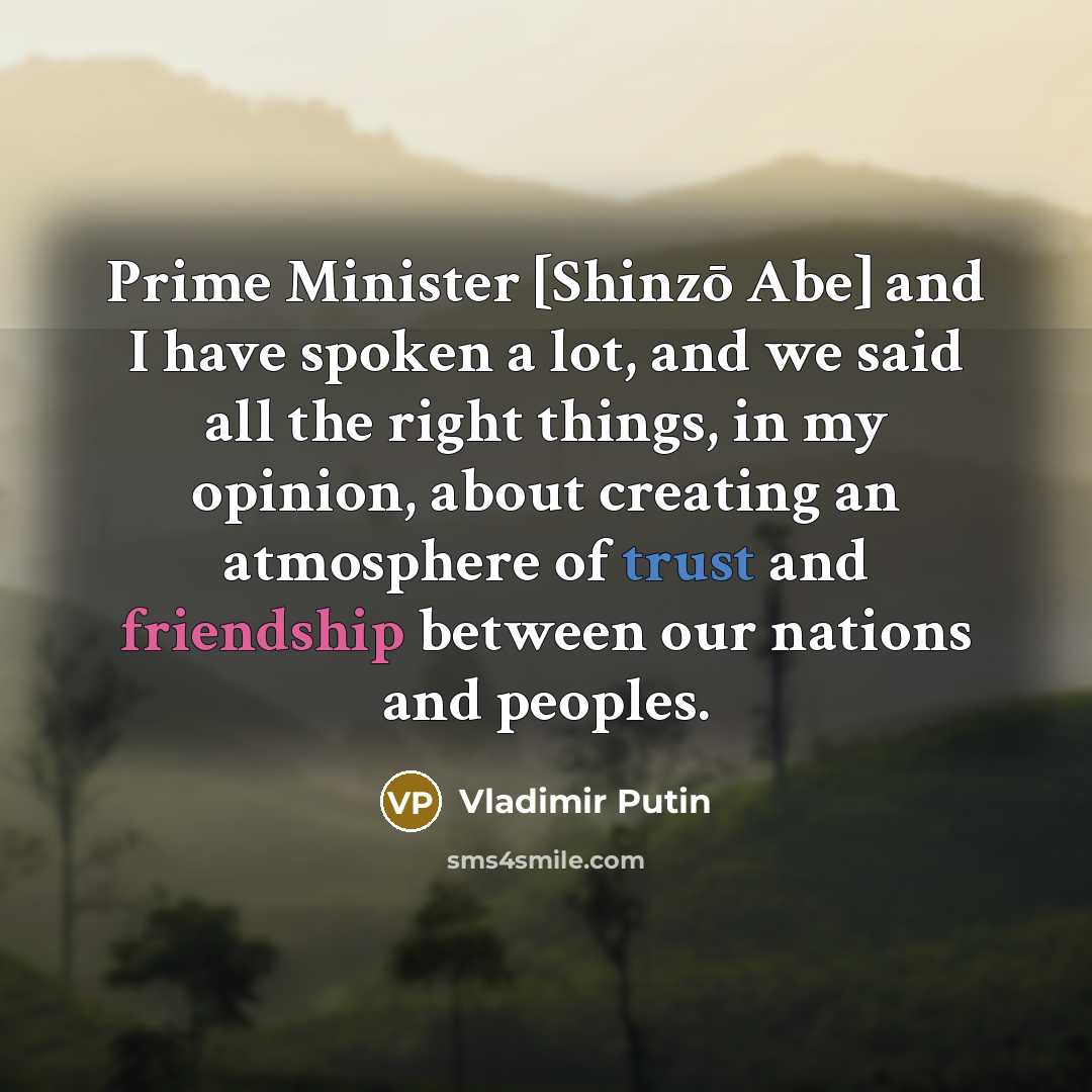 “Prime Minister [Shinzō Abe] and I have spoken a lot,…” quote by Vladimir Putin