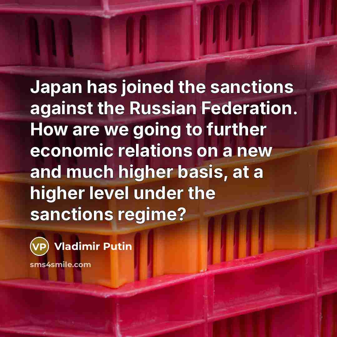 “Japan has joined the sanctions against the Russian Federation. How…” quote by Vladimir Putin
