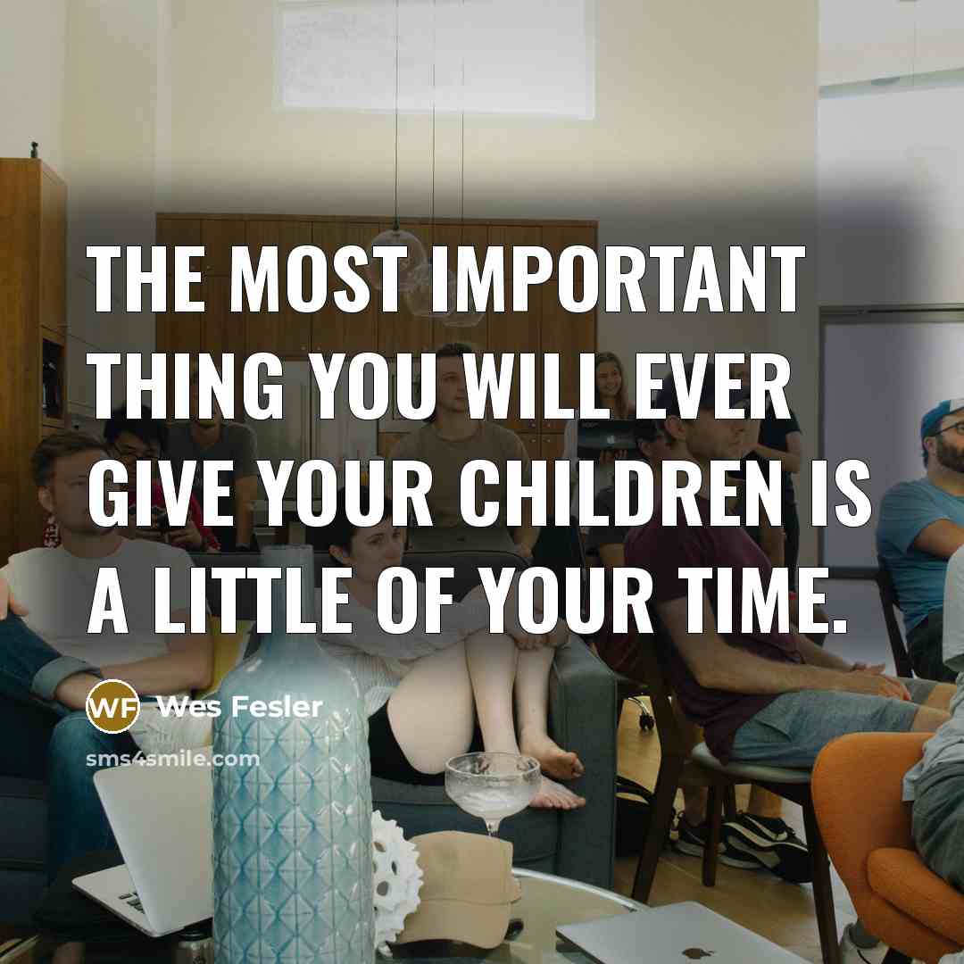 “The most important thing you will ever give your children…” quote by Wes Fesler