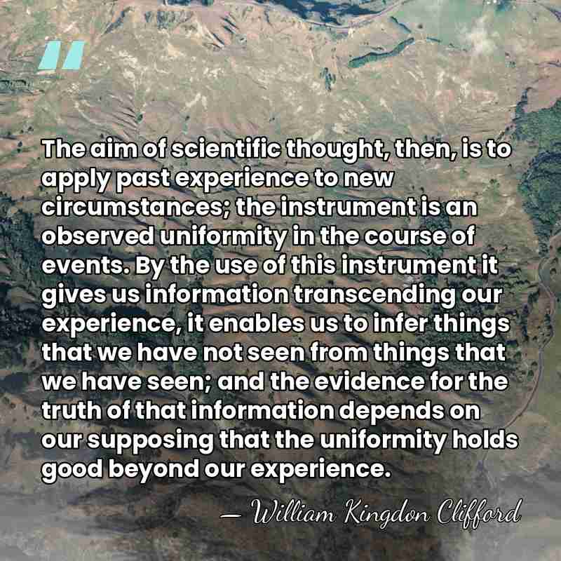 The aim of scientific thought, then, is to apply past experience to&hellip; - William Kingdon Clifford