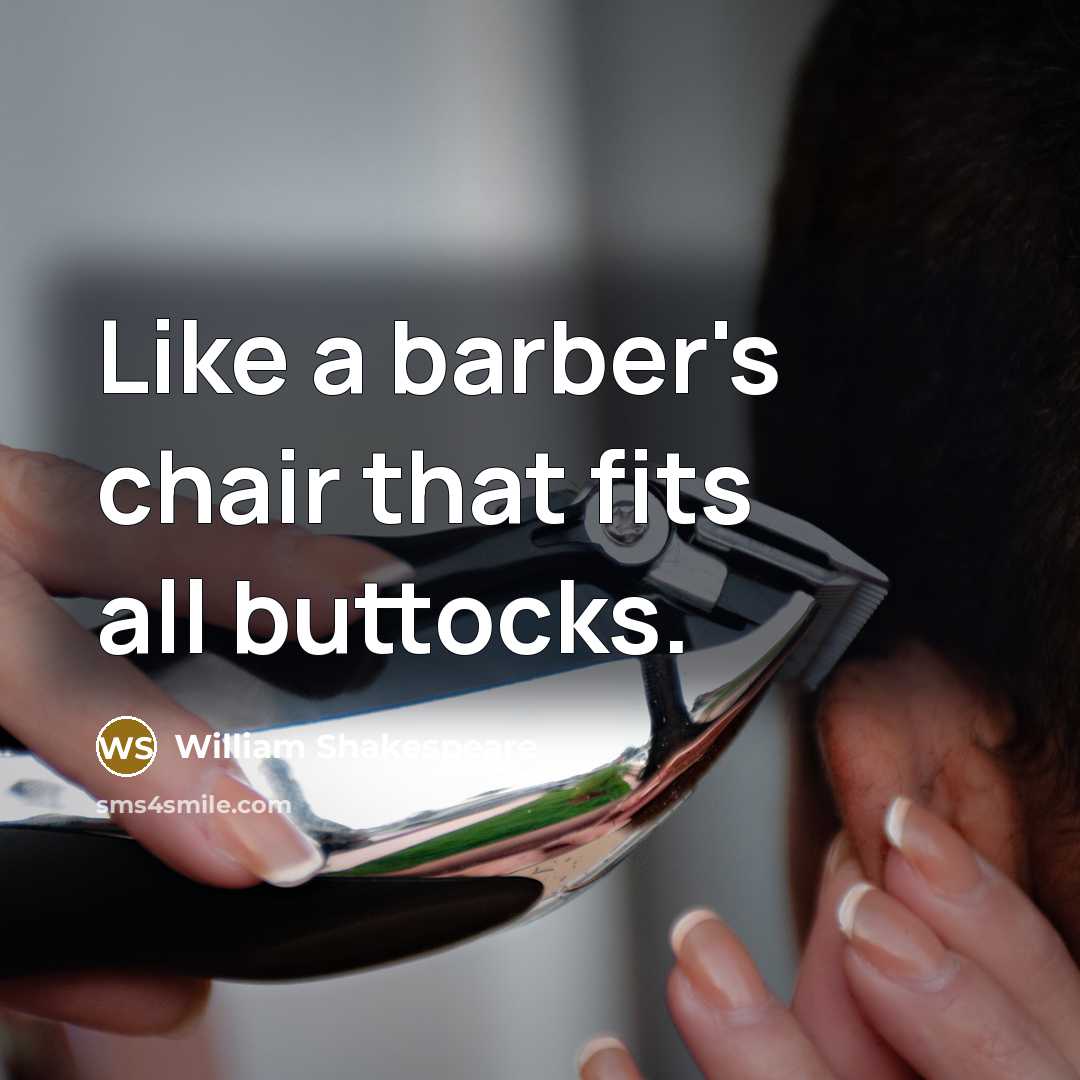 “Like a barber's chair that fits all buttocks.…” quote by William Shakespeare