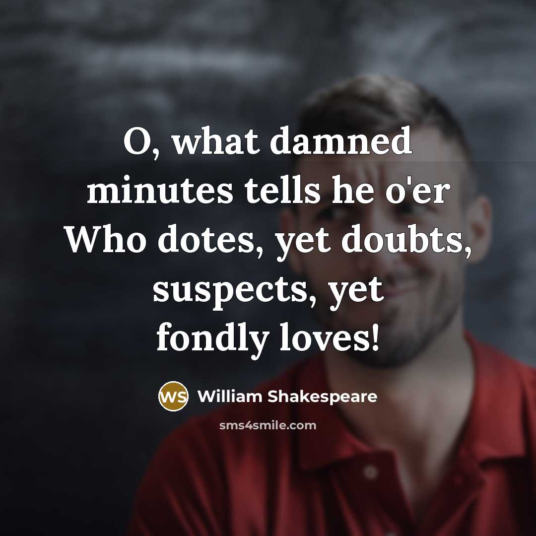 “O, what damned minutes tells he o'er Who dotes, yet…” quote by William Shakespeare