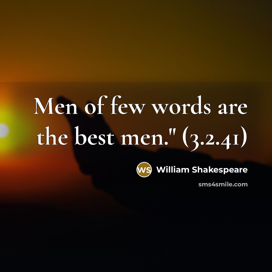 “Men of few words are the best men." (3.2.41)…” quote by William Shakespeare