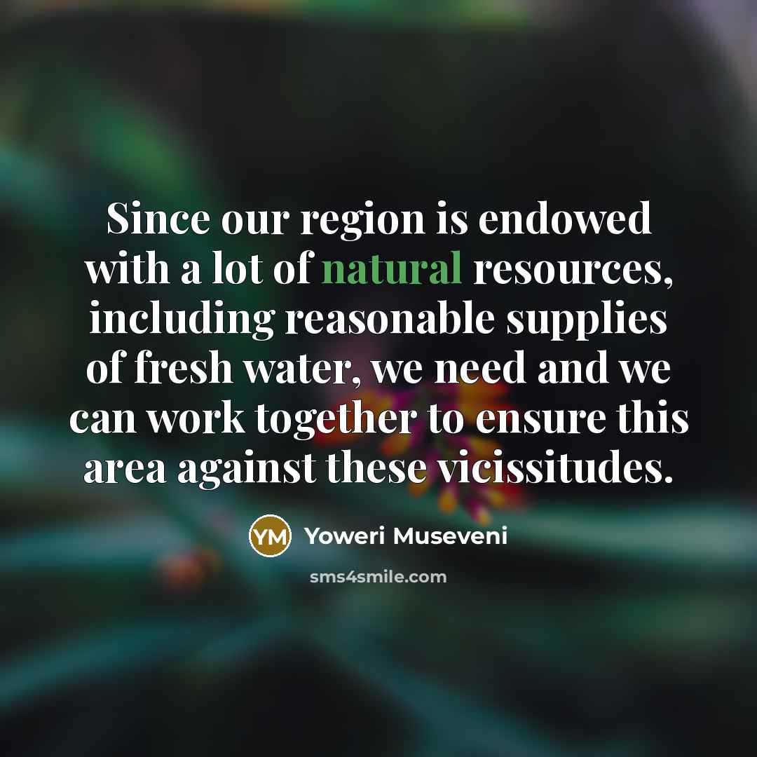 “Since our region is endowed with a lot of natural…” quote by Yoweri Museveni