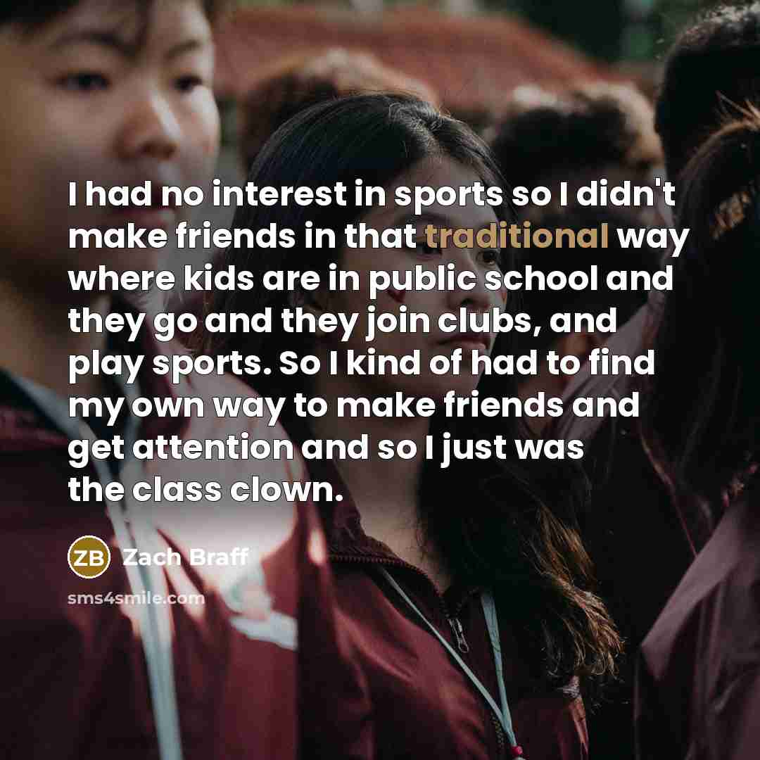 “I had no interest in sports so I didn't make…” quote by Zach Braff
