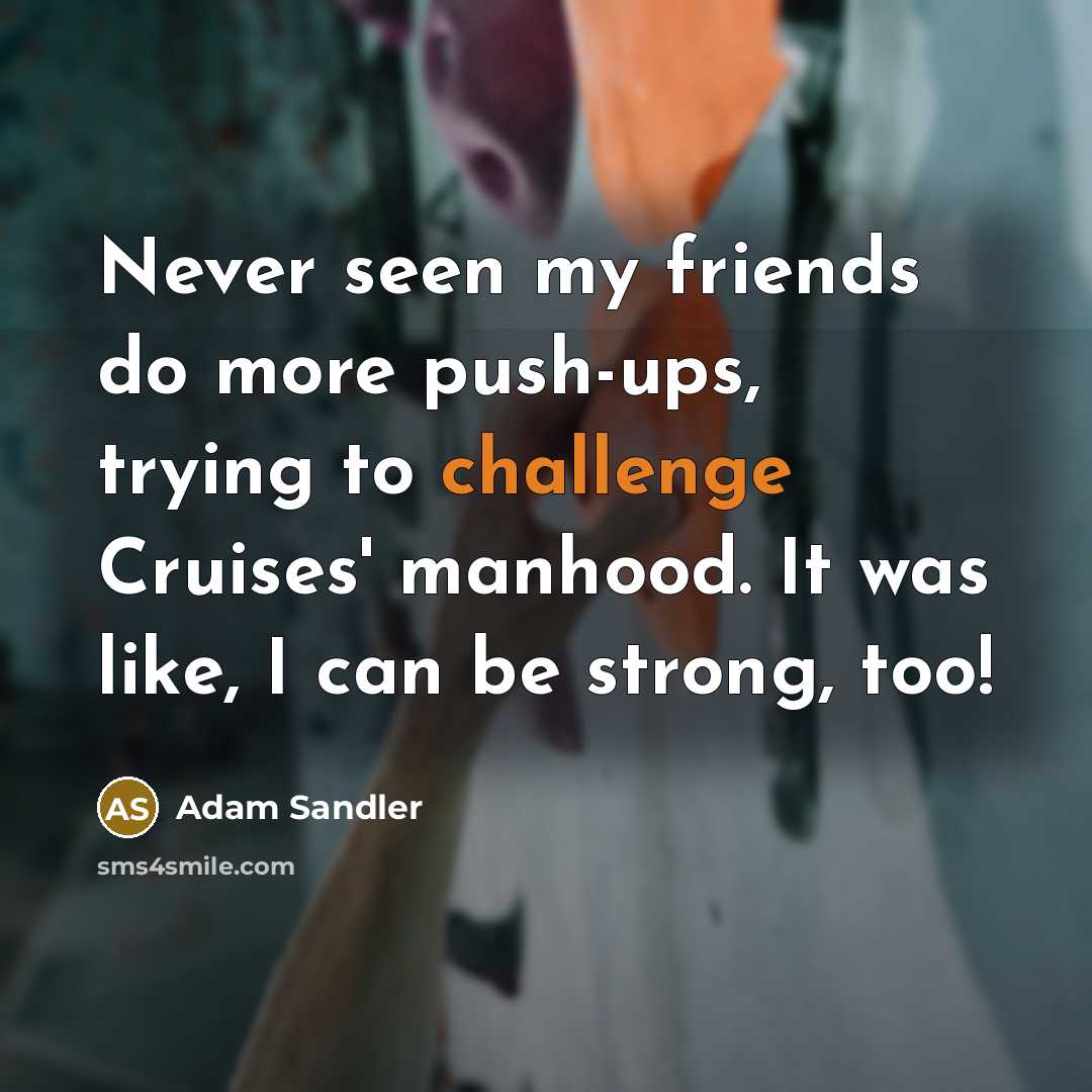 “Never seen my friends do more push-ups, trying to challenge…” quote by Adam Sandler
