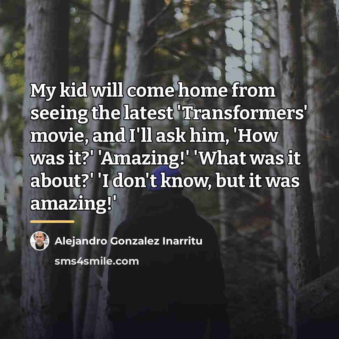 “My kid will come home from seeing the latest 'Transformers'…” quote by Alejandro Gonzalez Inarritu