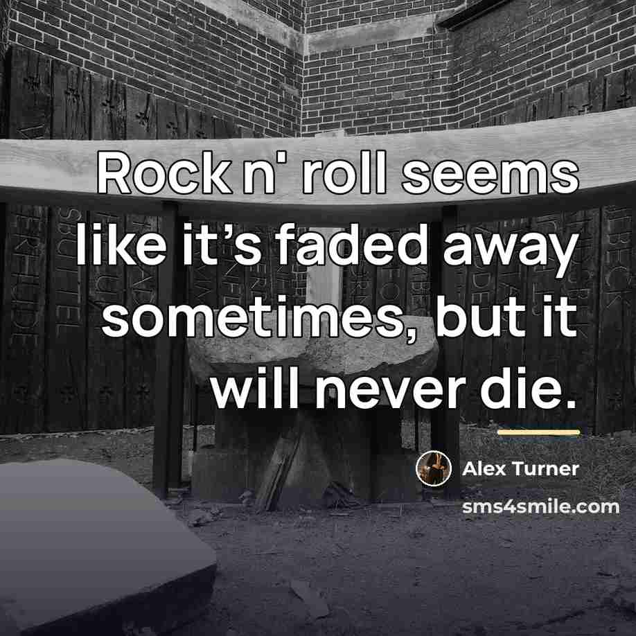 “Rock n' roll seems like it's faded away sometimes, but…” quote by Alex Turner