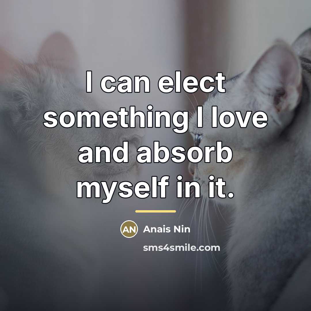 “I can elect something I love and absorb myself in…” quote by Anais Nin