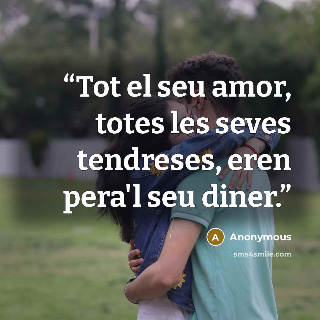 “Tot el seu amor, totes les seves tendreses, eren pera'l seu diner.” quote by Anonymous